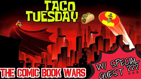 Taco Tuesday | The Comic Book Wars | W/ Special Guest