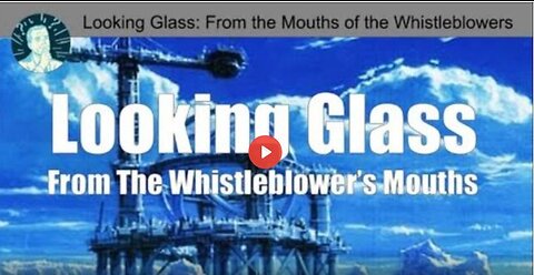 Project Looking Glass - From the Mouths of the Whistleblowers