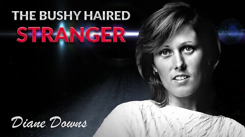 True Crime Documentary: Diane Downs (The Bushy Haired Stranger)