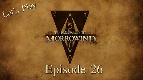 Let's Play TES III Morrowind Episode 26