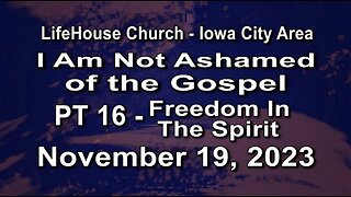 LifeHouse 111923–Andy Alexander “I Am Not Ashamed of the Gospel” (PT16) Freedom In The Spirit