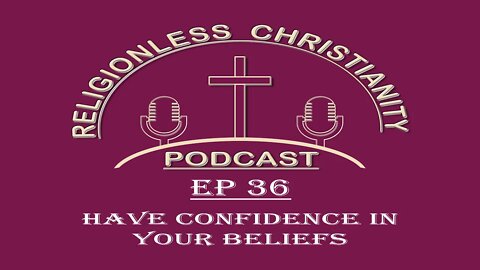 Have Confidence in Your Beliefs | Episode 36- Religionless Christianity Podcast