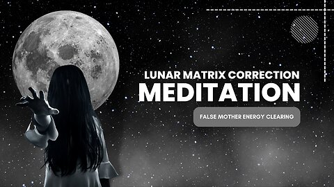 Lunar Matrix Correction Meditation: False Mother Energy Clearing (Cancer Season Feature)