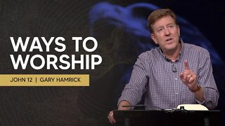 Ways to Worship | John 12 | Gary Hamrick