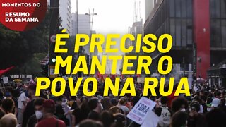 É preciso manter o povo na rua | Momentos do Resumo da Semana