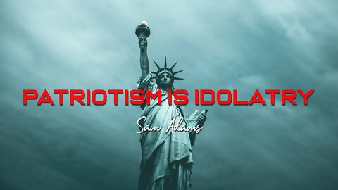 Sam Adams - Patriotism is Idolatry