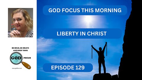 GOD FOCUS THIS MORNING --EP129-- LIBERTY IN CHRIST