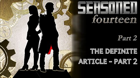 Ep 2: The Doctor - Seasoned Fourteen - "The Definite Article - Part 2"