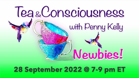 RECORDING [28 September 2022] ➡️ Newbies!! Tea & Consciousness with Penny Kelly