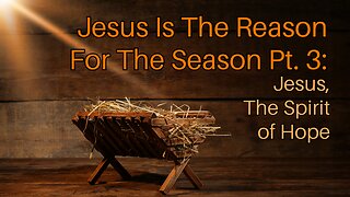 Jesus is the Reason for the Season Pt. 3: Jesus, The Spirit of Hope