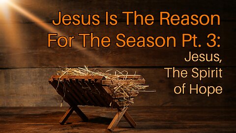 Jesus is the Reason for the Season Pt. 3: Jesus, The Spirit of Hope