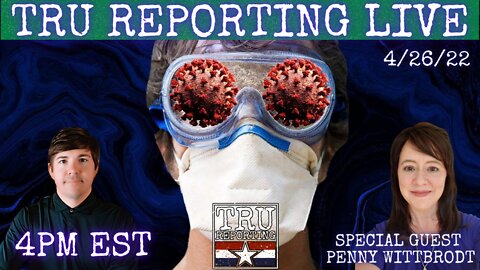 TRU REPORTING LIVE: with Special Guest Penny Wittbrodt! 4/26/22