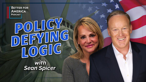 Better for America Podcast: Policy Defying Logic with Sean Spicer