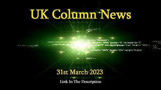 UK Column News - 31st March 2023