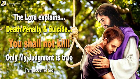 Sep 3, 2005 🎺 Death Penalty & Suicide… The Lord says... You shall not kill! Only My Judgment is true!