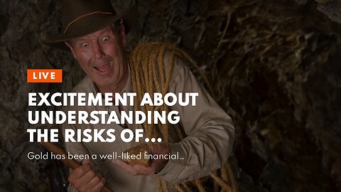 Excitement About Understanding the Risks of Investing in Gold