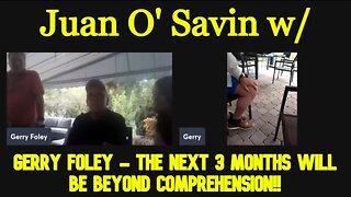 Juan O' Savin & Gerry Foley - The Next 3 Months Will Be Beyond Comprehension!!!!