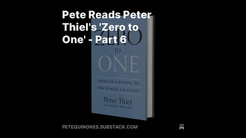 Pete Reads Peter Thiel's 'Zero to One' - Part 6