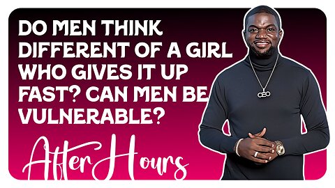 F&F After Hours: Do Men Think Different Of a Girl Who Gives It Up Too Fast?