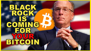 BlackRock is coming for your Bitcoin!