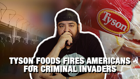 Tyson Foods Fires Americans for Criminal Invaders | Things That Need To Be Said