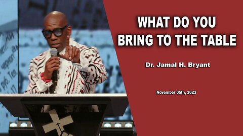 Dr. Jamal H. Bryant - WHAT DO YOU BRING TO THE TABLE - Sunday 05th, November 2023