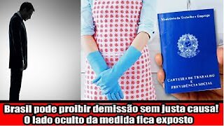 Brasil pode proibir demissão sem justa causa! O lado oculto da medida fica exposto