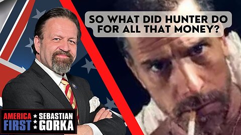 So what did Hunter do for all that money? Sebastian Gorka on AMERICA First