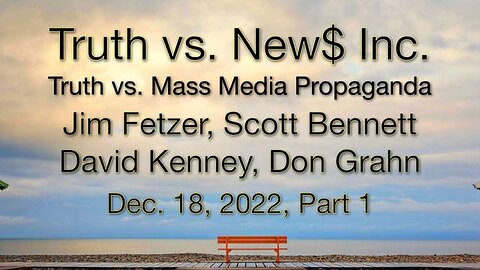 Truth vs. NEW$ Part 1 (18 November 2022) with Don Grahn, Scott Bennett and David Kenney