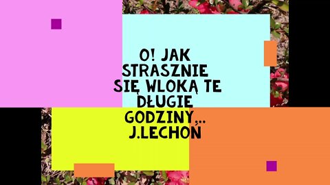 O! Jak strasznie się wloką te długie godziny - J.Lechoń