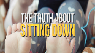 The Truth About Sitting Down