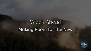 Week Ahead - "Making Room for the New"