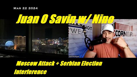 Juan O Savin w/ Nino > Moscow Attack + Serbian Election Interference