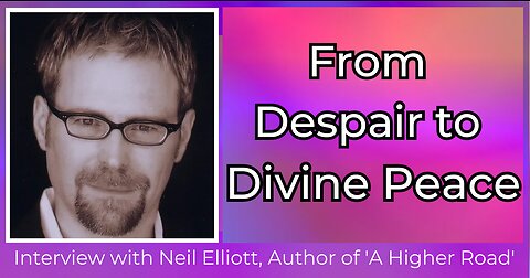 From Despair to Divine Peace - Interview with Neil Elliott, Author of 'A Higher Road'
