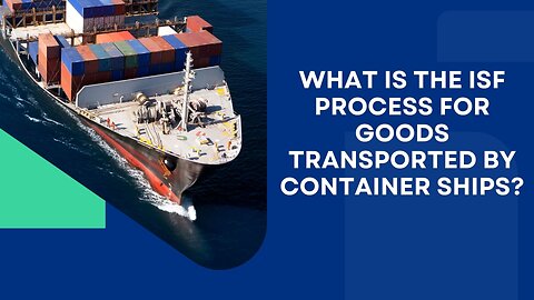 What Is The ISF Process For Goods Transported By Container Ships? (A MUST-KNOW for Shippers)