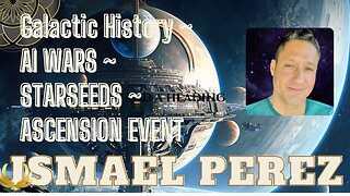 Ismael Perez - AI Wars - Galactic History - Starseeds - Ascension Event