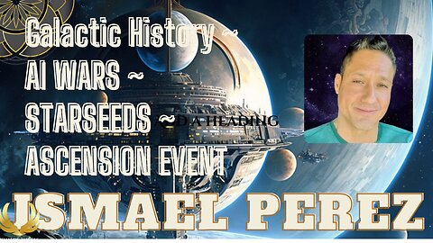 Ismael Perez - AI Wars - Galactic History - Starseeds - Ascension Event