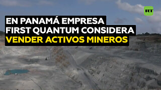 En Panamá empresa First Quantum considera vender activos mineros