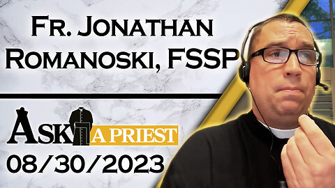 Ask A Priest Live with Fr. Jonathan Romanoski, FSSP - 8/30/23