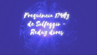 FREQUÊNCIA 174Hz DE SOLFEGGIO - REDUZ DORES