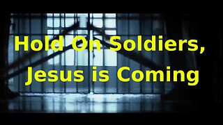 Hold on Soldiers, Jesus is Coming - Rev 20:22, Jn 14:1-3, Ezk 16:8