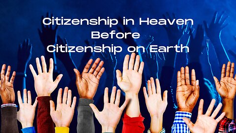 Citizenship in Heaven Before Citizenship on Earth
