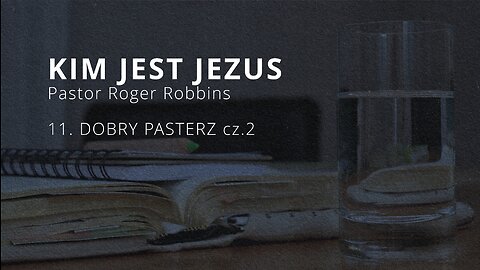 2023.10.11 - ChIBiM - KIM JEST JEZUS cz11 - DOBRY PASTERZ cz2 - Pastor Roger