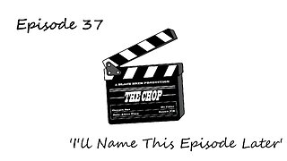 The Chop EP 37 I'll Name This Episode Later