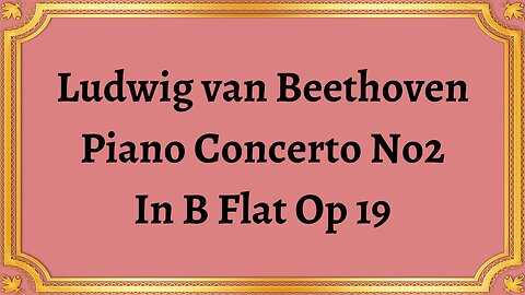 Ludwig van Beethoven Piano Concerto No2 In B Flat Op 19