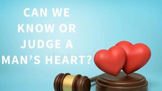 Can We Judge A Man's Heart?