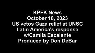 KPFK News, October 18, 2023 - US vetoes Gaza help at UNSC, Latin America responds w/Camila Escalante