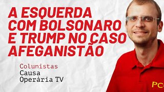 A esquerda com Bolsonaro e Trump no caso Afeganistão - Colunistas da COTV | Henrique Áreas