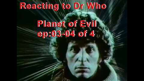 Reacting to Dr Who; Planet of Evil ep:03-04 of 4