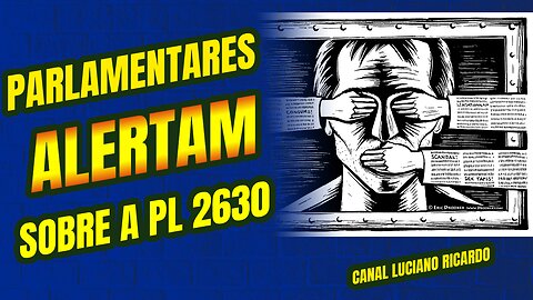 PARLAMENTARES ALERTAM SOBRE OS RISCOS DA PL 2630